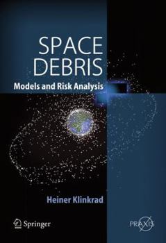 Space Debris: Models and Risk Analysis - Book  of the Springer Praxis Books: Astronautical Engineering