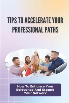 Paperback Tips To Accelerate Your Professional Paths: How To Enhance Your Relevance And Expand Your Network: Avoid Common Career Pitfalls Book