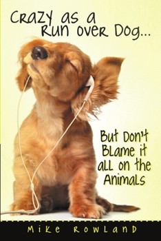Paperback Crazy as a Run Over Dog . . . But Don't Blame it all on the Animals Book