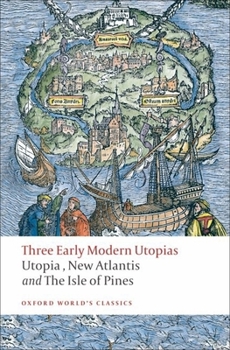 Three Early Modern Utopias: Thomas More, Utopia; Francis Bacon, New Atlantis; Henry Neville, The Isle of Pines
