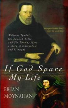 Hardcover If God Spare My Life: William Tyndale, the English Bible and Sir Thomas More-- A Story of Martyrdom and Betrayal Book