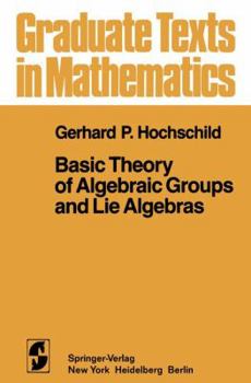 Basic Theory of Algebraic Groups and Lie Algebras - Book #75 of the Graduate Texts in Mathematics