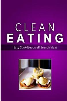 Paperback Clean Eating - Clean Eating Brunch: Exciting New Healthy and Natural Recipes for Clean Eating Book