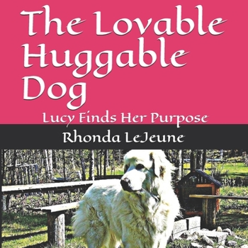 Paperback The Lovable Huggable Dog: Lucy Finds Her Purpose Book
