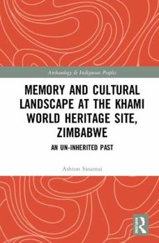 Memory and Cultural Landscape at the Khami World Heritage Site, Zimbabwe: An Un-Inherited Past