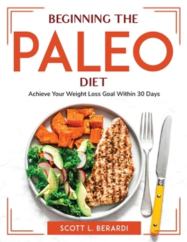 Paperback Beginning The Paleo Diet: Achieve Your Weight Loss Goal Within 30 Days Book
