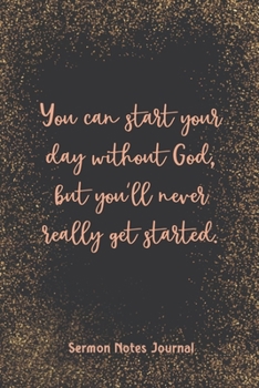 You Can Start Your Day Without God But You'Ll Never Really Get Started Sermon Journal: Homily of the Catholic Mass Christian Workbook Inspirational Guide Take Notes Write Down Prayer Requests