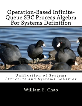 Paperback Operation-Based Infinite-Queue SBC Process Algebra For Systems Definition: Unification of Systems Structure and Systems Behavior Book