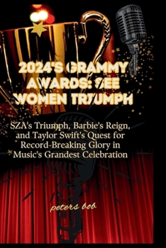 Paperback 2024's Grammy Awards: SEE WOMEN TRIUMPH: SZA's Triumph, Barbie's Reign, and Taylor Swift's Quest for Record-Breaking Glory in Music's Grande Book