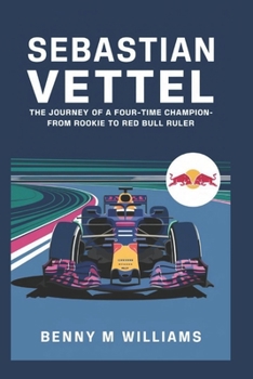 Paperback Sebastian Vettel: The Journey of a Four-Time Champion-From Rookie to Red Bull Ruler Book