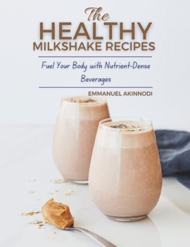 Paperback The Healthy Milkshake Recipes: Fuel Your Body with Nutrient-Dense Beverages Book