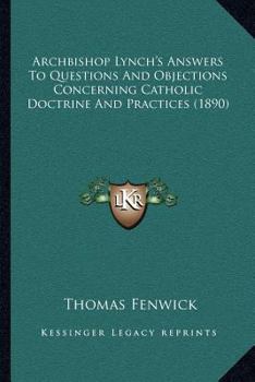 Paperback Archbishop Lynch's Answers To Questions And Objections Concerning Catholic Doctrine And Practices (1890) Book