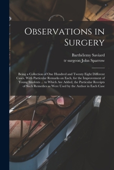 Paperback Observations in Surgery: Being a Collection of One Hundred and Twenty Eight Different Cases. With Particular Remarks on Each, for the Improveme Book