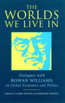 Paperback The Worlds We Live in: Dialogues with Rowan Williams on Economics, Politics and Global Issues Book