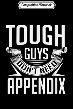 Paperback Composition Notebook: Tough Guys Dont Need Appendix Appendicitis Removal Surgery Journal/Notebook Blank Lined Ruled 6x9 100 Pages Book