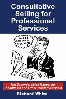 Paperback Consultative Selling for Professional Services: The Essential Sales Manual for Consultants and Other Trusted Advisers Book