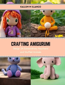 Paperback Crafting Amigurumi: Design 24 Extraordinary Keychains and Stuffed Animals Book