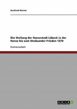 Paperback Die Stellung der Hansestadt Lübeck in der Hanse bis zum Stralsunder Frieden 1370 [German] Book