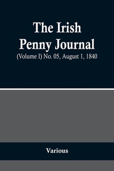 Paperback The Irish Penny Journal, (Volume I) No. 05, August 1, 1840 Book