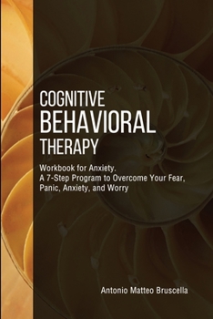 Paperback Cognitive Behavioral Therapy Workbook for Anxiety: A 7-Step Program to Overcome Your Fear, Panic, Anxiety, and Worry Book