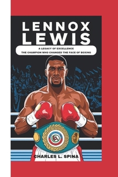Paperback Lennox Lewis: A Legacy of Excellence The Champion Who Changed the Face of Boxing Book
