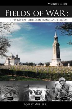 Paperback Fields of War: Fifty Key Battlefields in France and Belgium: A Visitor's Guide to Historic Sites Book