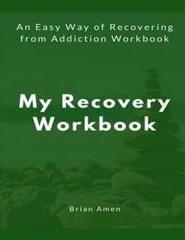 My Recovery Workbook : An Easy Way of Recovering from Addiction Workbook