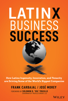 Hardcover Latinx Business Success: How Latinx Ingenuity, Innovation, and Tenacity Are Driving Some of the World's Biggest Companies Book