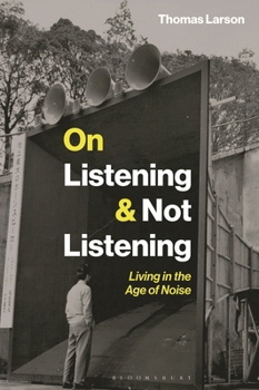 On Listening & Not Listening: Living in the Age of Noise