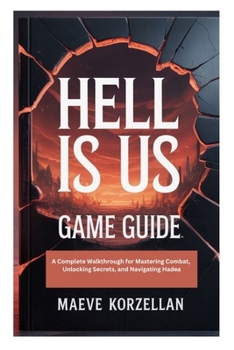 Paperback Hell Is Us Game Guide: A Complete Walkthrough for Mastering Combat, Unlocking Secrets, and Navigating Hadea Book