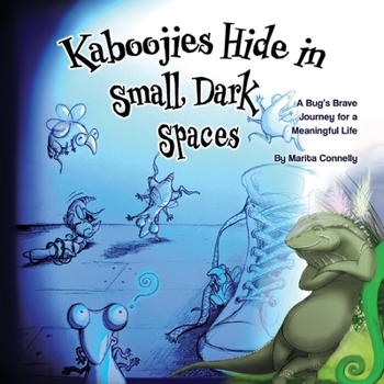Paperback Kaboojies Hide in Small, Dark Spaces: A Bug's Brave Journey for a Meaningful Life Volume 1 Book