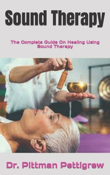 Paperback Sound Therapy: The Complete Guide On Healing Using Sound Therapy Book
