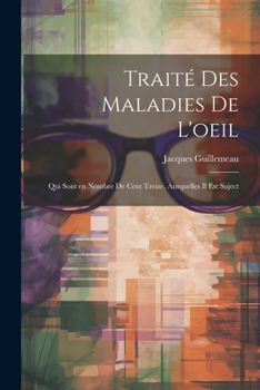 Paperback Traité des maladies de l'oeil: Qui sont en nombre de cent treize, ausquelles il est suject [French] Book