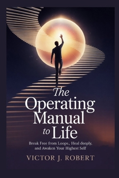 Paperback The operating manual to Life: Break Free from Loops, Heal Deeply, and Awaken Your Highest Self Book