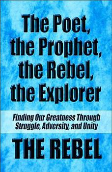 Paperback The Poet, the Prophet, the Rebel, the Explorer: Finding Our Greatness Through Struggle, Adversity, and Unity Book