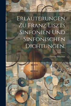 Paperback Erläuterungen zu Franz Liszts Sinfonien und Sinfonischen Dichtungen. [German] Book