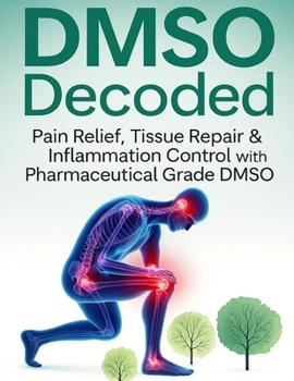 Paperback DMSO Decoded Pain Relief, Tissue Repair & Inflammation Control with Pharmaceutical Grade DMSO Book