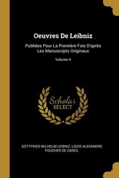 Paperback Oeuvres De Leibniz: Publiées Pour La Première Fois D'après Les Manuscripts Originaux; Volume 4 [French] Book