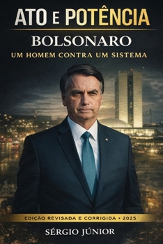 ATO E POTÊNCIA: BOLSONARO - UM HOMEM CONTRA UM SISTEMA (Portuguese Edition)