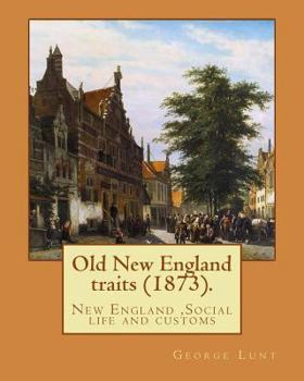 Paperback Old New England traits (1873). By: George Lunt: New England, Social life and customs Book