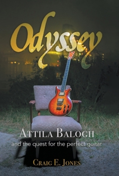 Hardcover Odyssey: Attila Balogh and the Quest for the Perfect Guitar Book