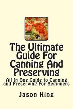 Paperback The Ultimate Guide For Canning And Preserving: All In One Guide to Canning and Preserving For Beginners Book