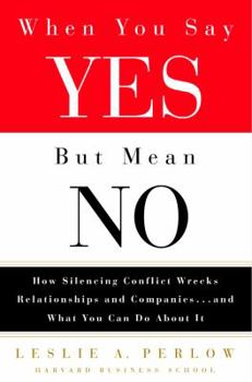 Hardcover When You Say Yes But Mean No: How Silencing Conflict Wrecks Relationships and Companies... and What You Can Do about It Book