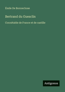 Bertrand du Guesclin: Connétable de France et de castille (French Edition)