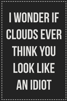 Paperback I Wonder if Clouds Ever Think You Look Like an Idiot: College Ruled Notebook - Novelty Lined Journal - Gift Card Alternative - Perfect Keepsake For Pa Book