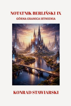NOTATNIK BERLINSKI IX: GÓRNA GRANICA ISTNIENIA (Polish Edition)