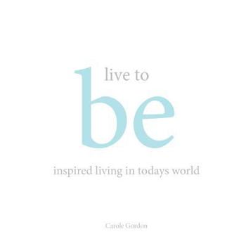 Paperback Live to Be: inspired living in today's world Book