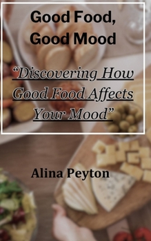 Paperback Good Food, Good Mood: "Discovering How Good Food Affects Your Mood" Book