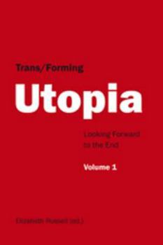 Paperback Trans/Forming Utopia - Volume I: Looking Forward to the End Book