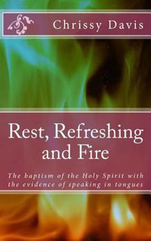 Paperback Rest, Refreshing and Fire: The Baptism of the Holy Spirit with the Evidence of Speaking in Tongues Book
